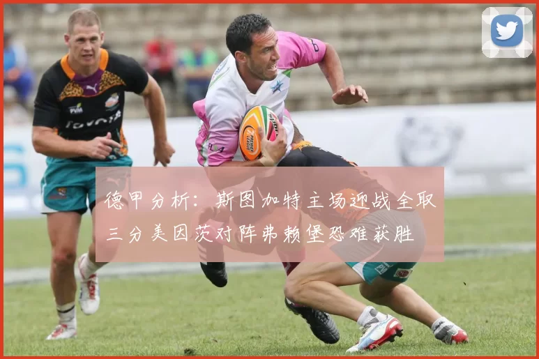 德甲分析：斯图加特主场迎战全取三分美因茨对阵弗赖堡恐难获胜